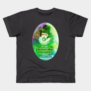 Francis Bacon portrait and quote: 'A wise man will make more opportunities than he finds.' Kids T-Shirt